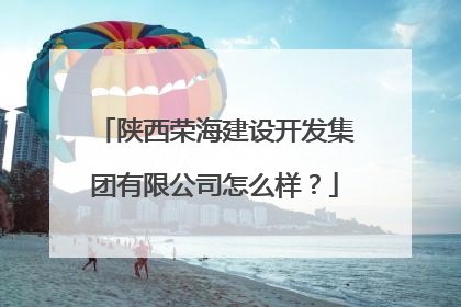 陕西荣海建设开发集团有限公司怎么样？