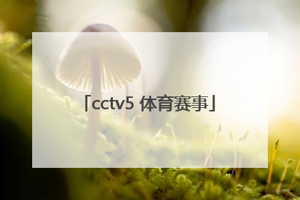 「cctv5 体育赛事」cctv5体育赛事频道直播节目表