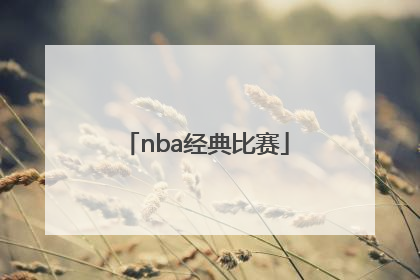 「nba经典比赛」NBA经典比赛下载